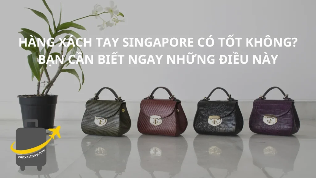 hàng xách tay singapore có tốt không