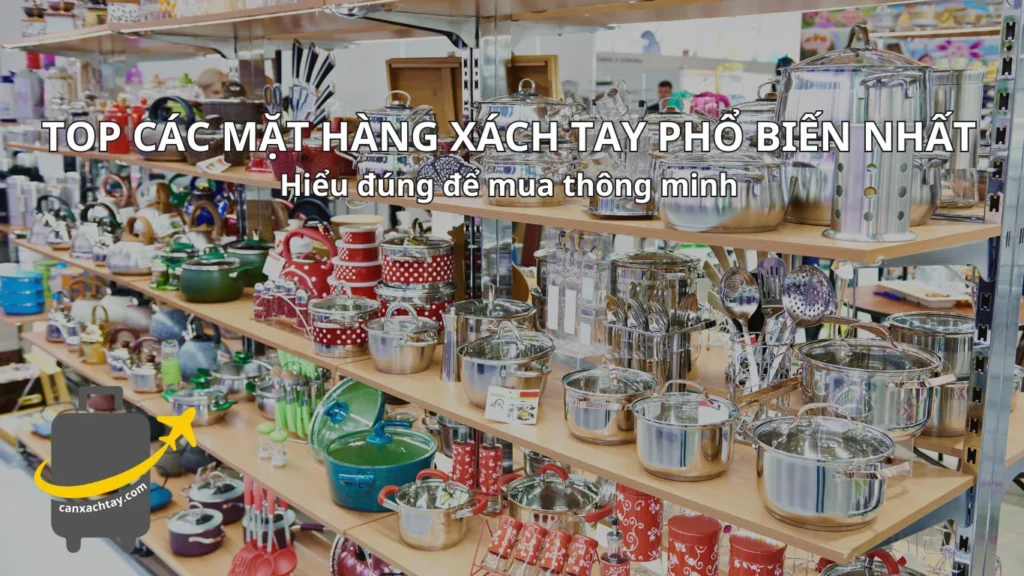 Top các mặt hàng xách tay phổ biến nhất: hiểu đúng để mua thông minh